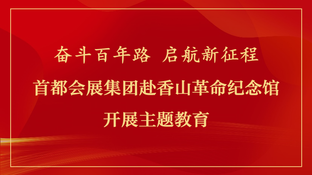 奋斗百年路 启航新征程-首都会展集团赴香山革命纪念馆开展主题教育